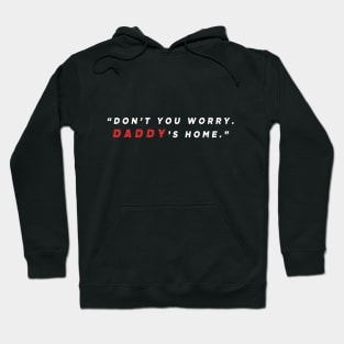 Don’t you worry. Daddy’s home Hoodie